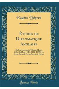 Ã?tudes de Diplomatique Anglaise: de l'AvÃ¨nement d'Ã?douard Ler Ã? Celui de Henri VII, (1272-1485); Le Sceau PrivÃ©, Le Sceau Secret, Le Signet (Classic Reprint)