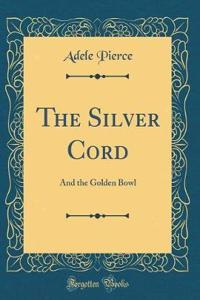 The Silver Cord: And the Golden Bowl (Classic Reprint)