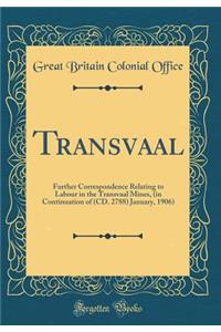Transvaal: Further Correspondence Relating to Labour in the Transvaal Mines, (in Continuation of (CD. 2788) January, 1906) (Classic Reprint)