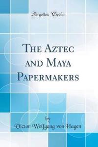 The Aztec and Maya Papermakers (Classic Reprint)