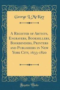 A Register of Artists, Engravers, Booksellers, Bookbinders, Printers and Publishers in New York City, 1633-1820 (Classic Reprint)