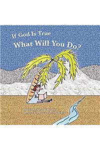 If God Is True, What Will You Do?