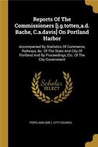 Reports Of The Commissioners [j.g.totten, a.d. Bache, C.a.davis] On Portland Harbor