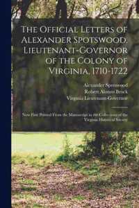 Official Letters of Alexander Spotswood, Lieutenant-Governor of the Colony of Virginia, 1710-1722