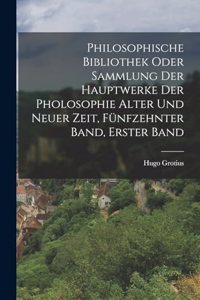Philosophische bibliothek oder Sammlung der Hauptwerke der Pholosophie alter und neuer Zeit, Fünfzehnter Band, Erster Band