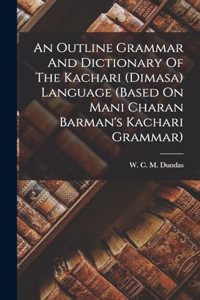 An Outline Grammar And Dictionary Of The Kachari (dimasa) Language (based On Mani Charan Barman's Kachari Grammar)