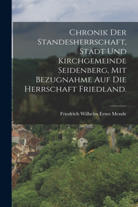 Chronik der Standesherrschaft, Stadt und Kirchgemeinde Seidenberg, mit Bezugnahme auf die Herrschaft Friedland.