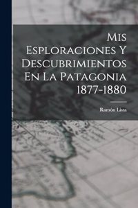 Mis Esploraciones Y Descubrimientos En La Patagonia 1877-1880