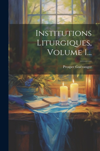 Institutions Liturgiques, Volume 1...