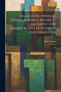 Maazor ke-minhag Polin, Behmen, Mehre e-Ungarn = Die sämmtlichen Festgebete der Israeliten