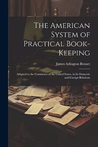 American System of Practical Book-Keeping: Adapted to the Commerce of the United States, in Its Domestic and Foreign Relations