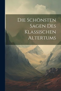 Die Schönsten Sagen Des Klassischen Altertums
