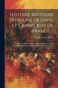 Histoire Militaire Du Regne De Louis Le Grand, Roy De France ...