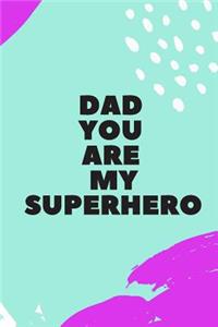 Dad You Are My Superhero
