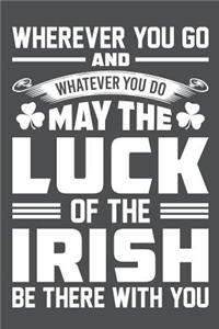 Wherever You Go And Whatever You Do May The Luck Of The Irish Be There With You