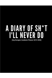 A Diary Of Sh*t I'll Never Do (Day Designer Academic Planner 2019-2020)