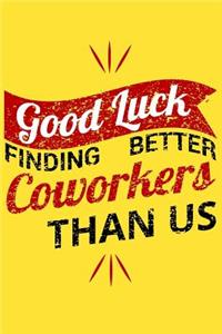 Good Luck Finding Better Coworkers Than Us