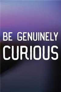 Be Genuinely Curious