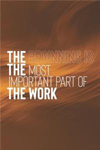 The Beginning Is The Most Important Part Of The Work