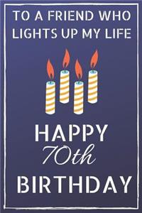 To a friend who lights up my life Happy 70th Birthday