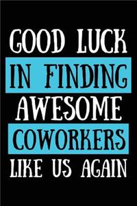 Good Luck In Finding Awesome Coworkers Like Us Again