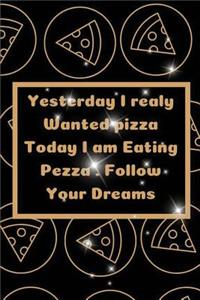 Yesterday I realy Wanted pizza Today I am Eating Pezza . Follow Your Dreams