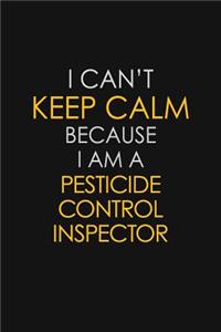 I Can't Keep Calm Because I Am A Pesticide Control Inspector