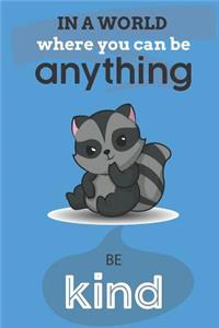 In A World Where You Can Be Anything Be Kind