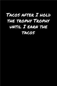 Tacos After I Hold The Trophy Trophy Until I Earn The Tacos