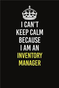 I Can't Keep Calm Because I Am An Inventory Manager
