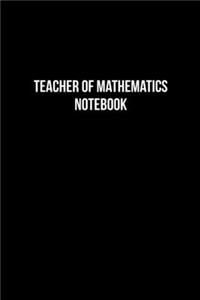 Teacher Of Mathematics Diary - Teacher Of Mathematics Journal - Teacher Of Mathematics Notebook - Gift for Teacher Of Mathematics
