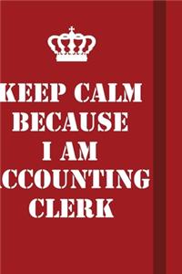 Keep Calm Because I Am Accounting Clerk