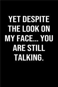 Yet Despite The Look On My Face... You Are Still Talking