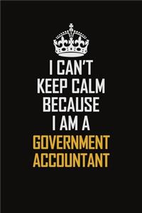 I Can't Keep Calm Because I Am A Government Accountant