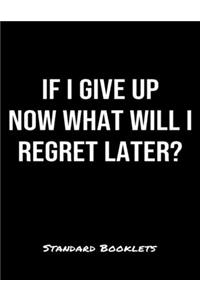 If I Give Up Now What Will I Regret Later?