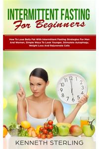 Intermittent Fasting for Beginners: How to Lose Belly Fat with Intermittent Fasting Strategies for Men and Women, Simple Ways to Look Younger, Stimulate Autophagy, Weight Loss and Reju