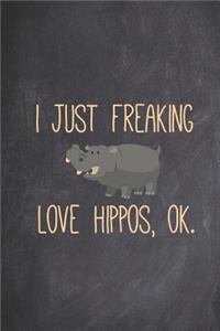 I Just Freaking Love Hippos, Ok - Funny Animal Lover Journal