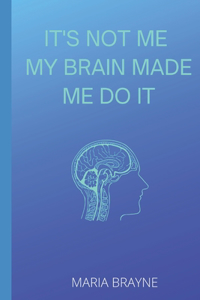 It's Not Me My Brain Made Me Do It