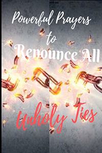 Powerful Prayers to Renounce All Unholy Ties