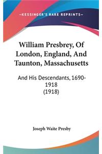 William Presbrey, of London, England, and Taunton, Massachusetts