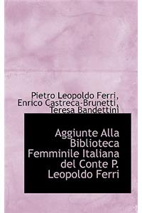 Aggiunte Alla Biblioteca Femminile Italiana del Conte P. Leopoldo Ferri