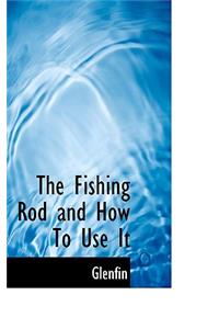 The Fishing Rod and How to Use It