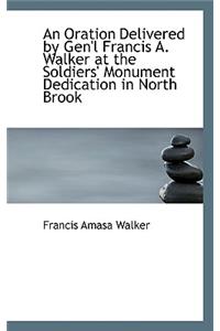 An Oration Delivered by Gen'l Francis A. Walker at the Soldiers' Monument Dedication in North Brook