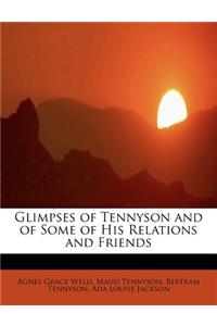 Glimpses of Tennyson and of Some of His Relations and Friends