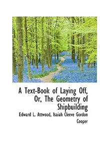 A Text-Book of Laying Off, Or, the Geometry of Shipbuilding
