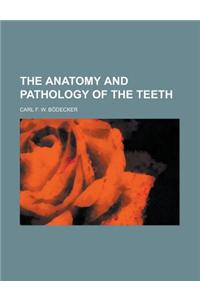 The Anatomy and Pathology of the Teeth