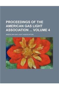 Proceedings of the American Gas Light Association Volume 4