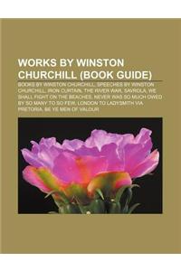 Works by Winston Churchill (Book Guide): Books by Winston Churchill, Speeches by Winston Churchill, Iron Curtain, the River War, Savrola