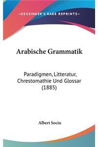 Arabische Grammatik: Paradigmen, Litteratur, Chrestomathie Und Glossar (1885)