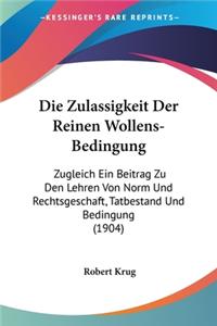Zulassigkeit Der Reinen Wollens-Bedingung: Zugleich Ein Beitrag Zu Den Lehren Von Norm Und Rechtsgeschaft, Tatbestand Und Bedingung (1904)